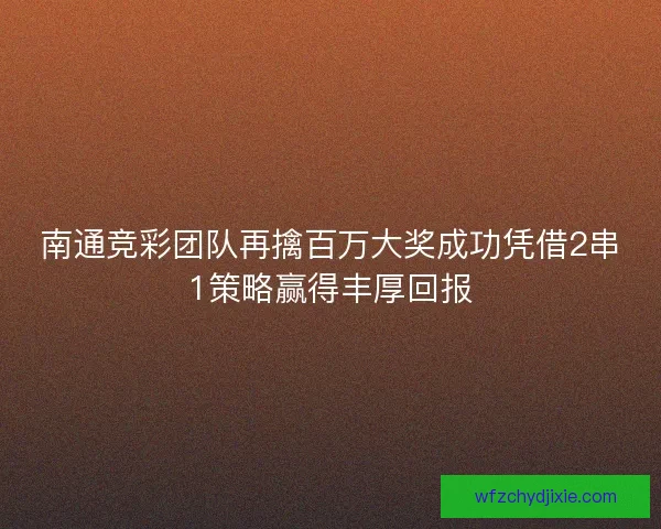 南通竞彩团队再擒百万大奖成功凭借2串1策略赢得丰厚回报